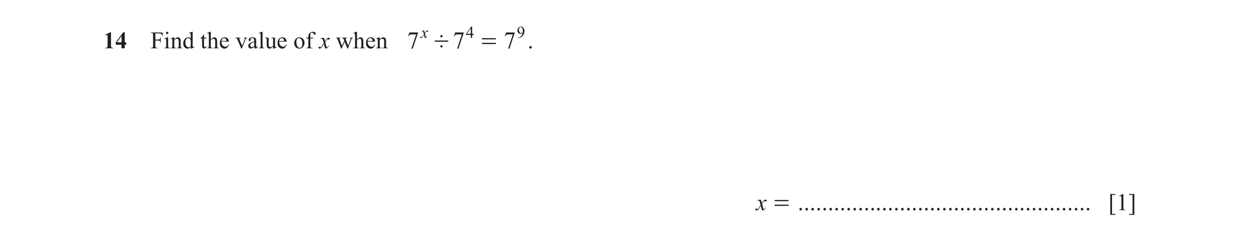 Question 44: Find the value of x when 7 x ' 7 4 = 7 9 . x = ................................................. [1]