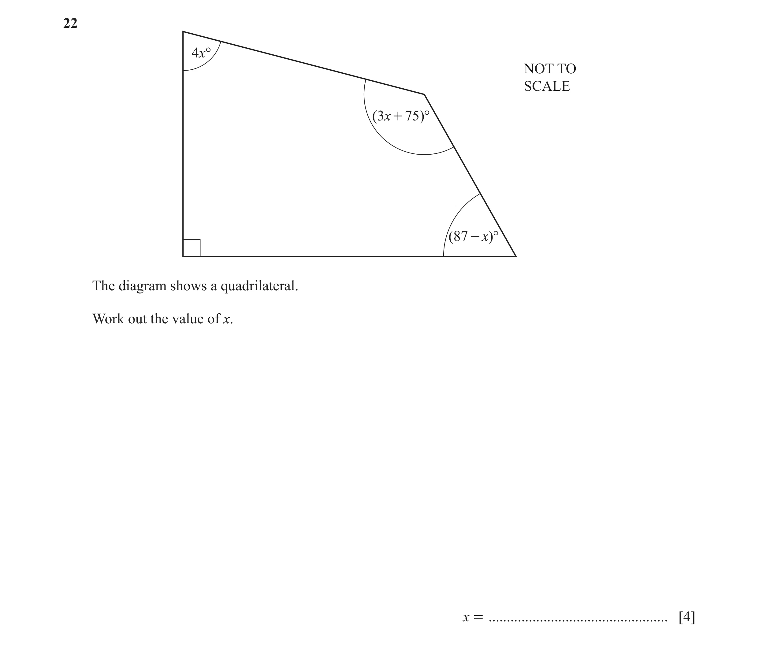 Question 93: 4x° NOT TO SCALE ( 3x + 75 )° ( 87- )x° The diagram shows a quadrilateral. Work out the value of x. x = ...................................…