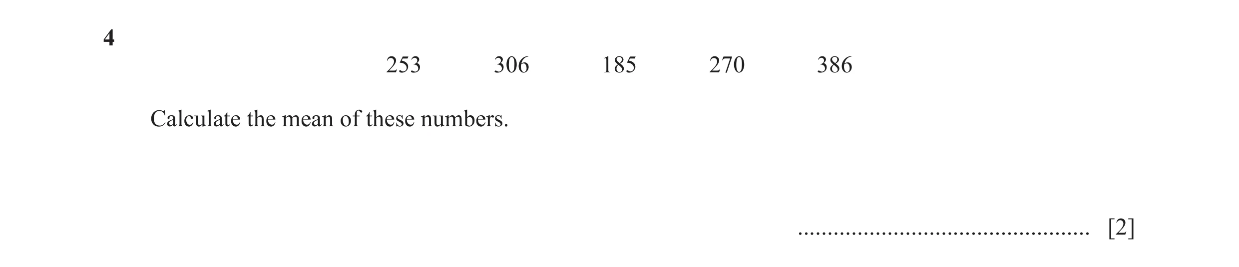 Question 47: 253 306 185 270 386 Calculate the mean of these numbers. ................................................. [2]