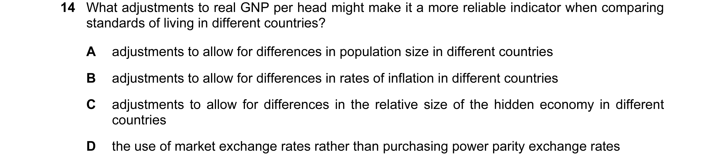 Question 20: What adjustments to real GNP per head might make it a more reliable indicator when comparing standards of living in different countries? A …