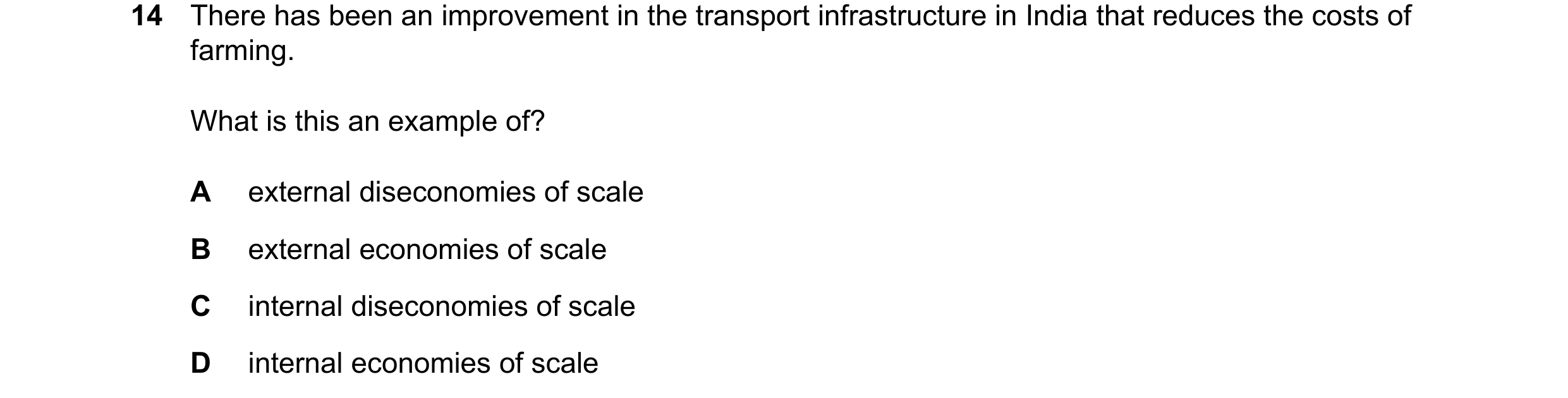 Question 11: There has been an improvement in the transport infrastructure in India that reduces the costs of farming. What is this an example of? A ext…