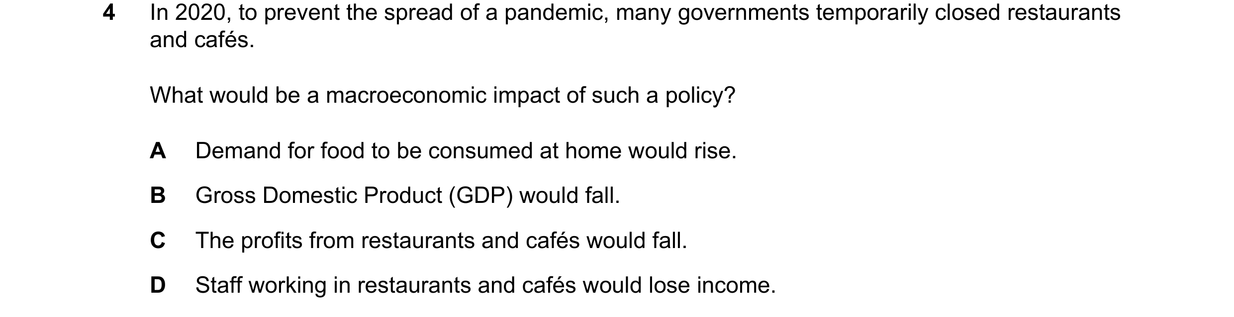 Question 22: In 2020, to prevent the spread of a pandemic, many governments temporarily closed restaurants and cafés. What would be a macroeconomic impa…
