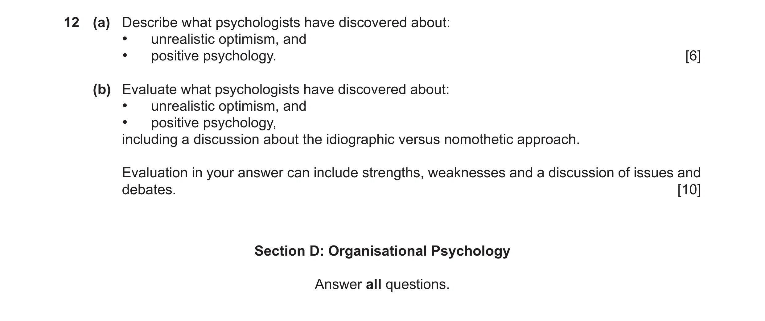 Question 22: (a) Describe what psychologists have discovered about: • unrealistic optimism, and • positive psychology. [6] (b) Evaluate what psychologis…