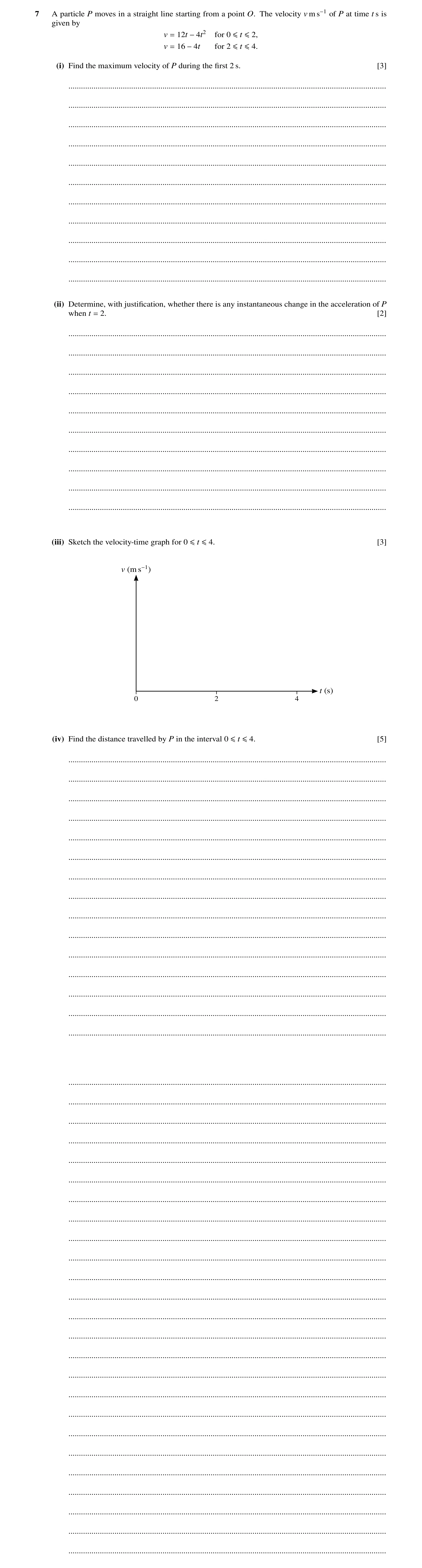 Question 6: A particle P moves in a straight line starting from a point O. The velocity v m s−1 of P at time t s is given by v = 12t −4t2 for 0 ≤t ≤2, …