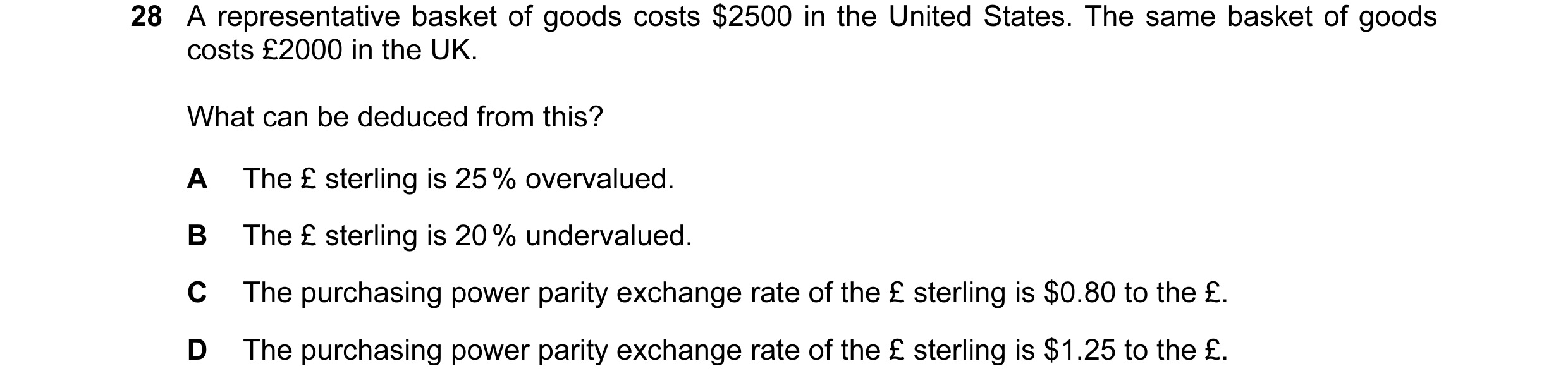 Question 60: A representative basket of goods costs $2500 in the United States. The same basket of goods costs £2000 in the UK. What can be deduced from…