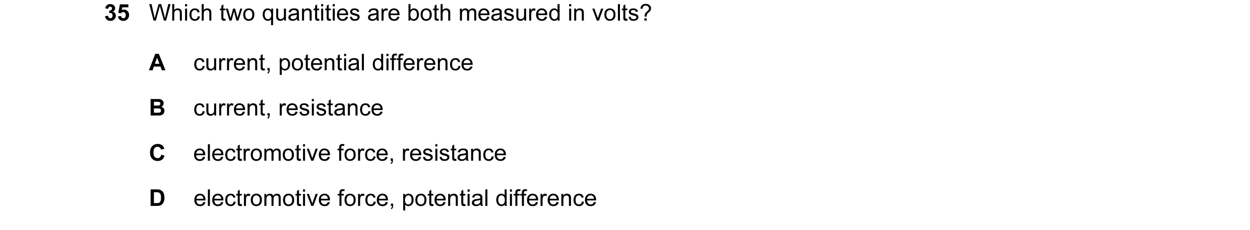 Question 21: Which two quantities are both measured in volts? A current, potential difference B current, resistance C electromotive force, resistance D …
