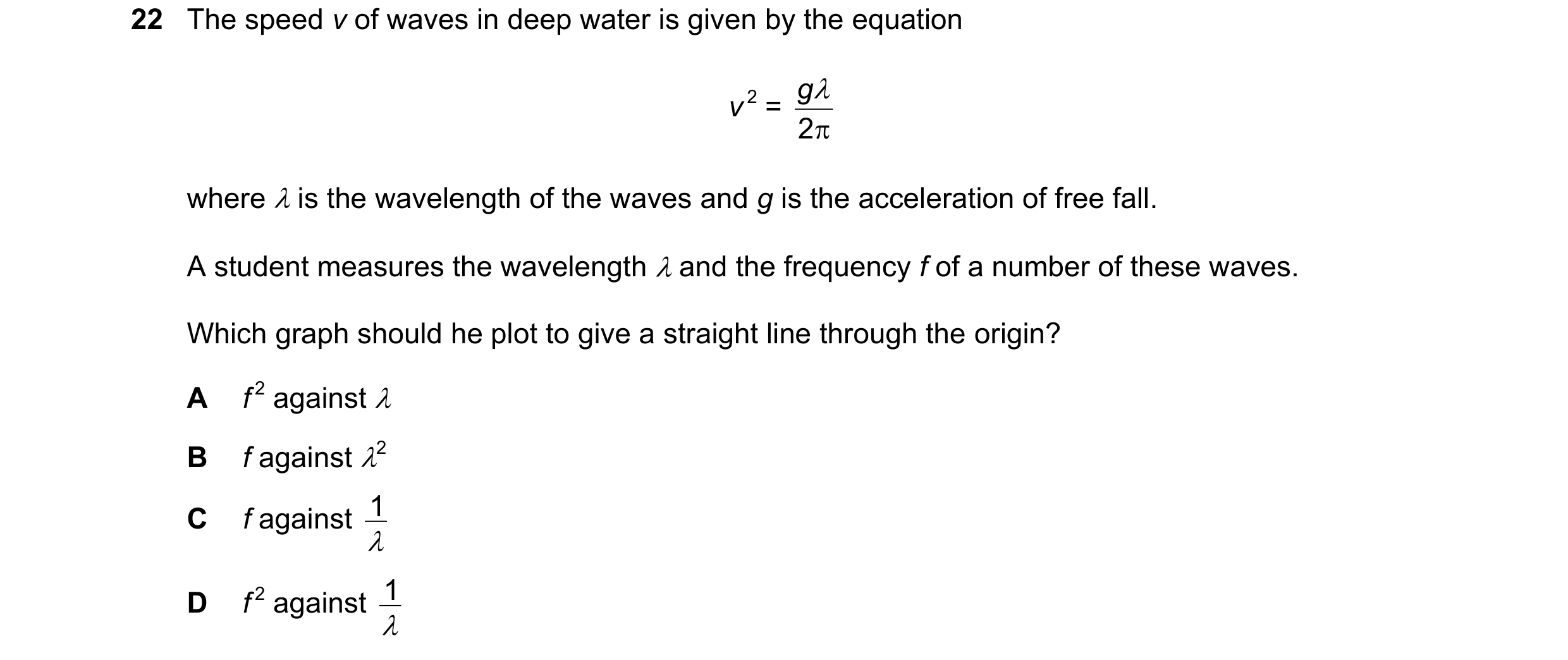 Question 129: The speed v of waves in deep water is given by the equation g v 2 = 2 where is the wavelength of the waves and g is the acceleration …