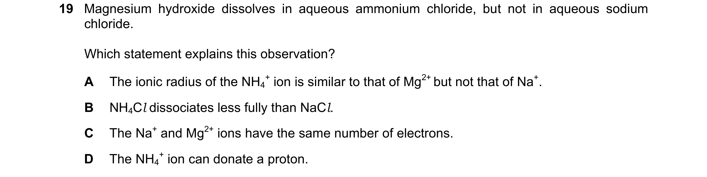 Question 31: Magnesium hydroxide dissolves in aqueous ammonium chloride, but not in aqueous sodium chloride. Which statement explains this observation? …