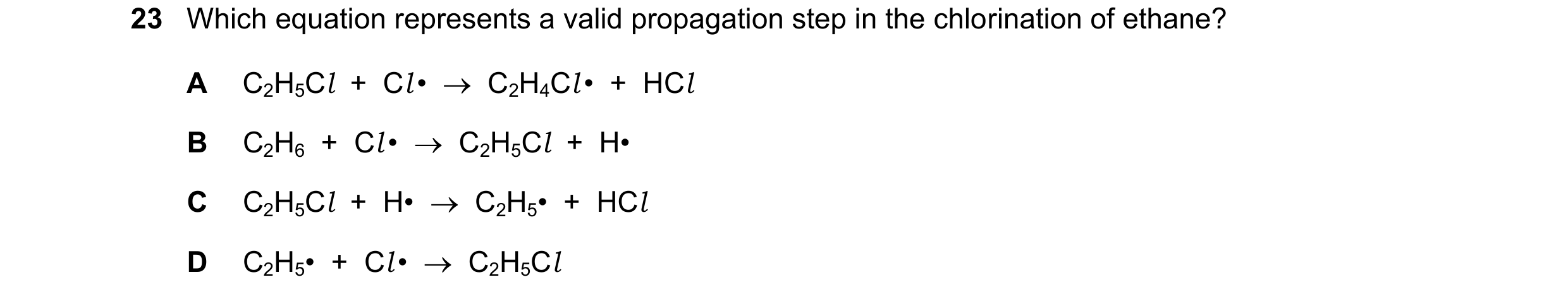 Question 94: Which equation represents a valid propagation step in the chlorination of ethane? A C2H5Cl + Cl • C2H4Cl • + HCl B C2H6 + Cl • …