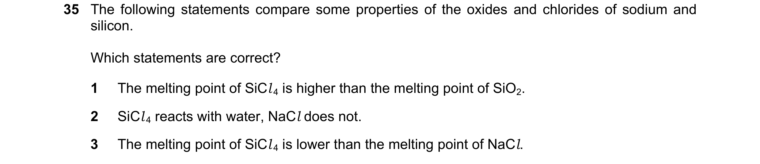 Question 82: The following statements compare some properties of the oxides and chlorides of sodium and silicon. Which statements are correct? 1 The mel…