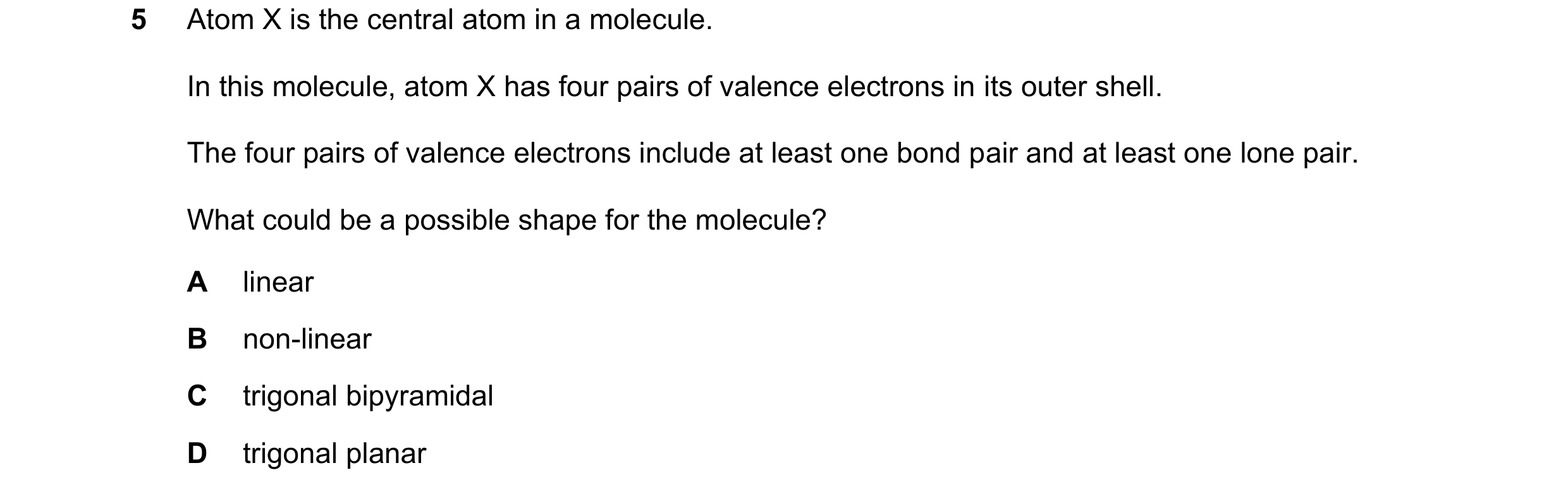 Question 78: Atom X is the central atom in a molecule. In this molecule, atom X has four pairs of valence electrons in its outer shell. The four pairs o…