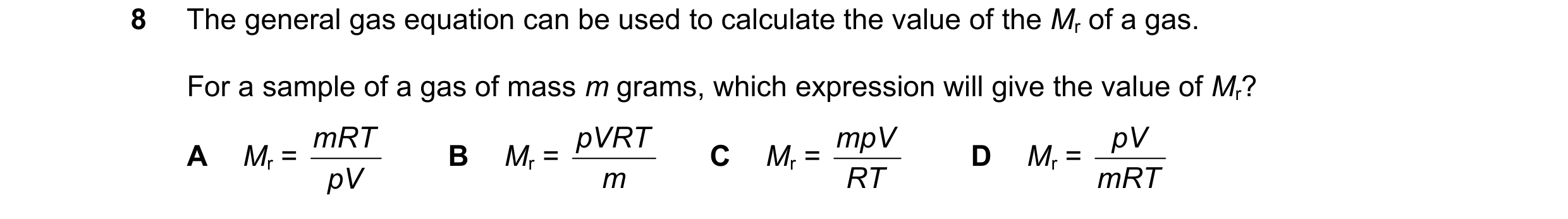 Question 98: The general gas equation can be used to calculate the value of the Mr of a gas. For a sample of a gas of mass m grams, which expression wil…