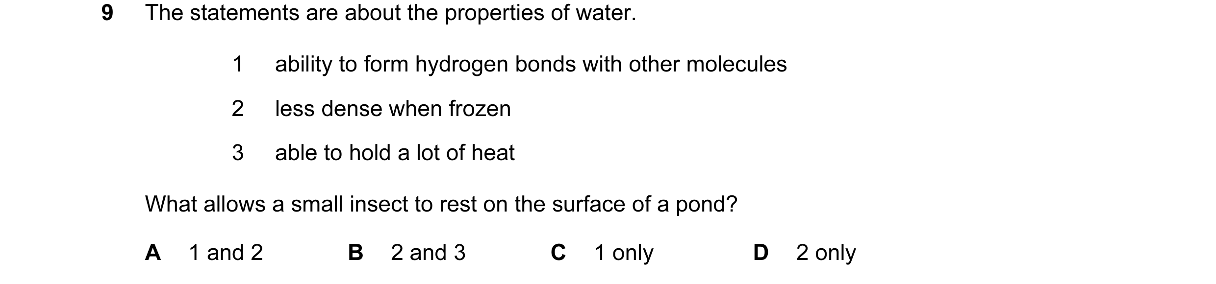 Question 18: The statements are about the properties of water. 1 ability to form hydrogen bonds with other molecules 2 less dense when frozen 3 able to …