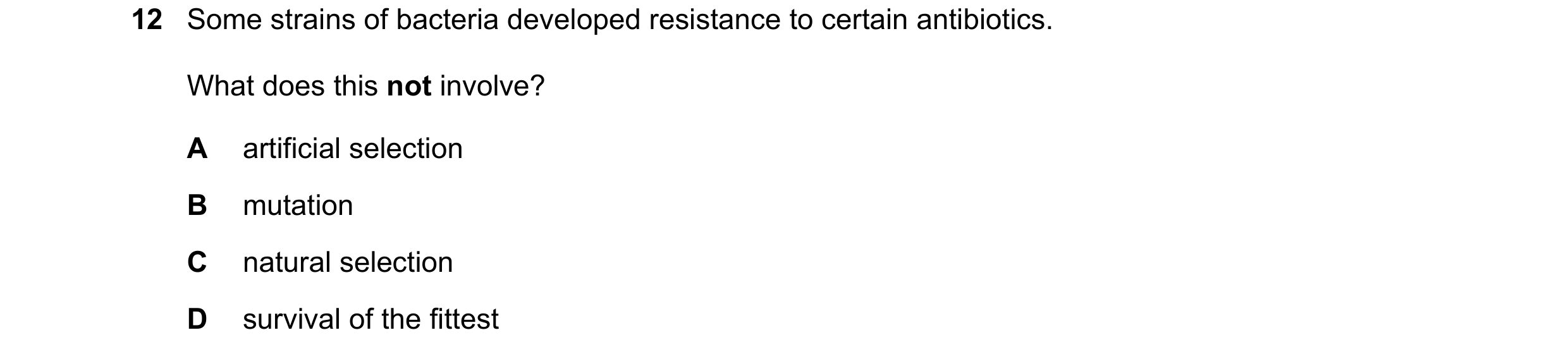 Question 2: Some strains of bacteria developed resistance to certain antibiotics. What does this not involve? A artificial selection B mutation C natur…