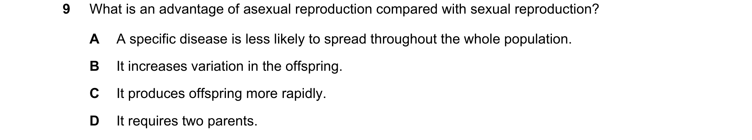 Question 3: What is an advantage of asexual reproduction compared with sexual reproduction? A A specific disease is less likely to spread throughout th…