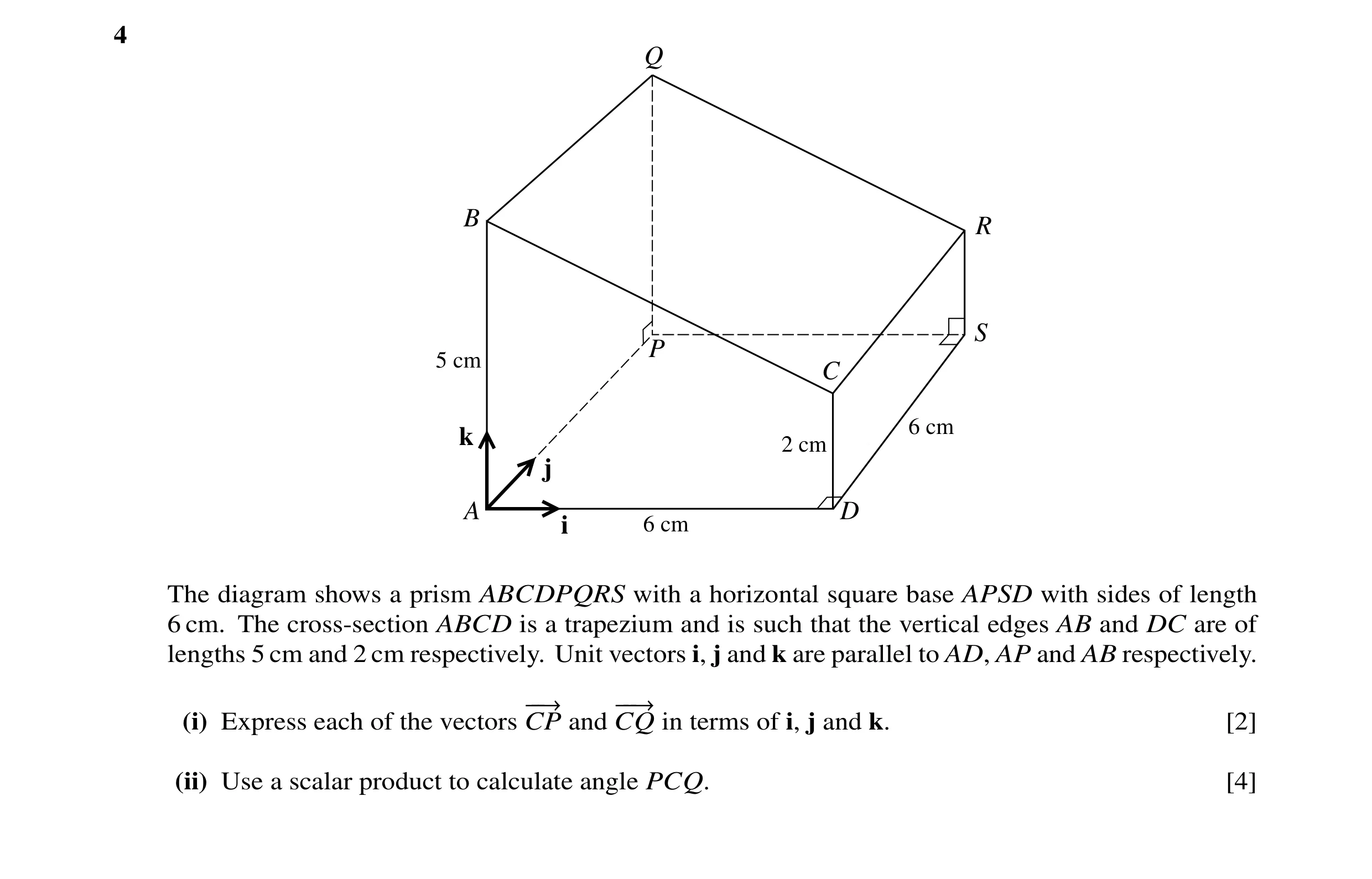 Question 8: Q B R S 5 cm P C 6 cm k 2 cm j A D i 6 cm The diagram shows a prism ABCDPQRS with a horizontal square base APSD with sides of length 6 cm. …