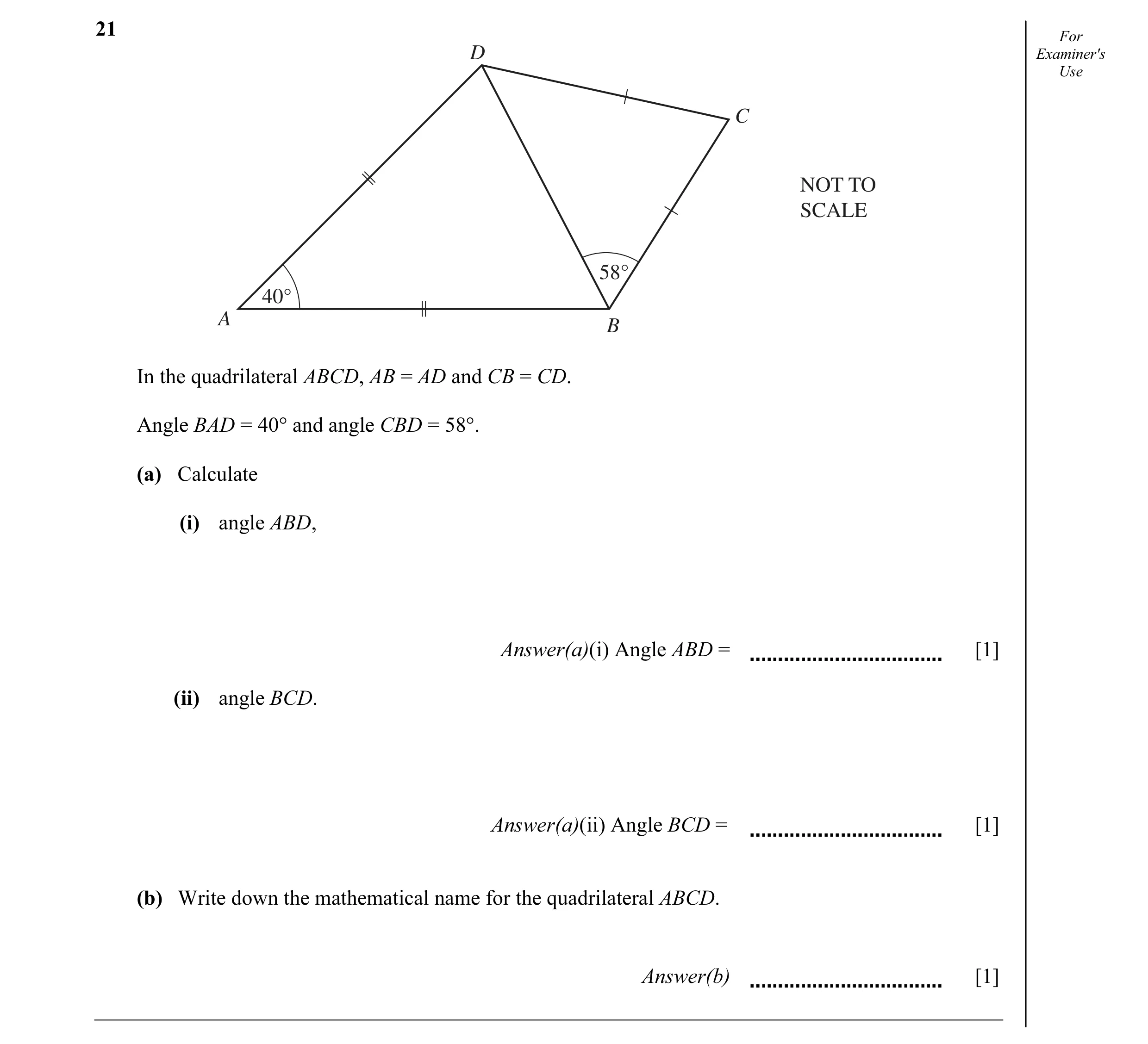 Question 26: For D Examiner's Use C NOT TO SCALE 58° 40° A B In the quadrilateral ABCD, AB = AD and CB = CD. Angle BAD = 40° and angle CBD = 58°. (a) Ca…