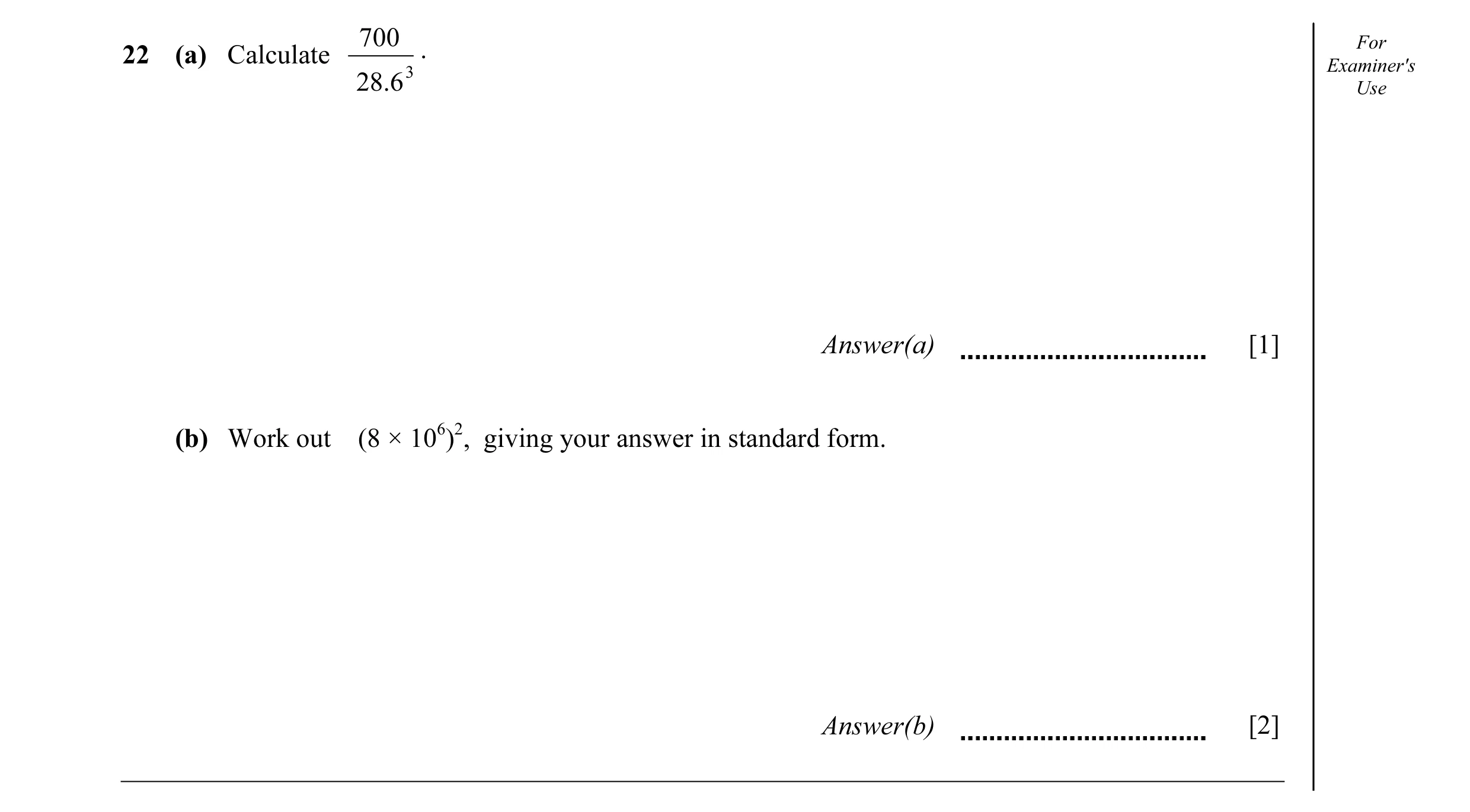 Question 18: 0 For .22 (a) Calculate Examiner's 3 28.6 Use Answer(a) [1] (b) Work out (8 × 106)2, giving your answer in standard form. Answer(b) [2]