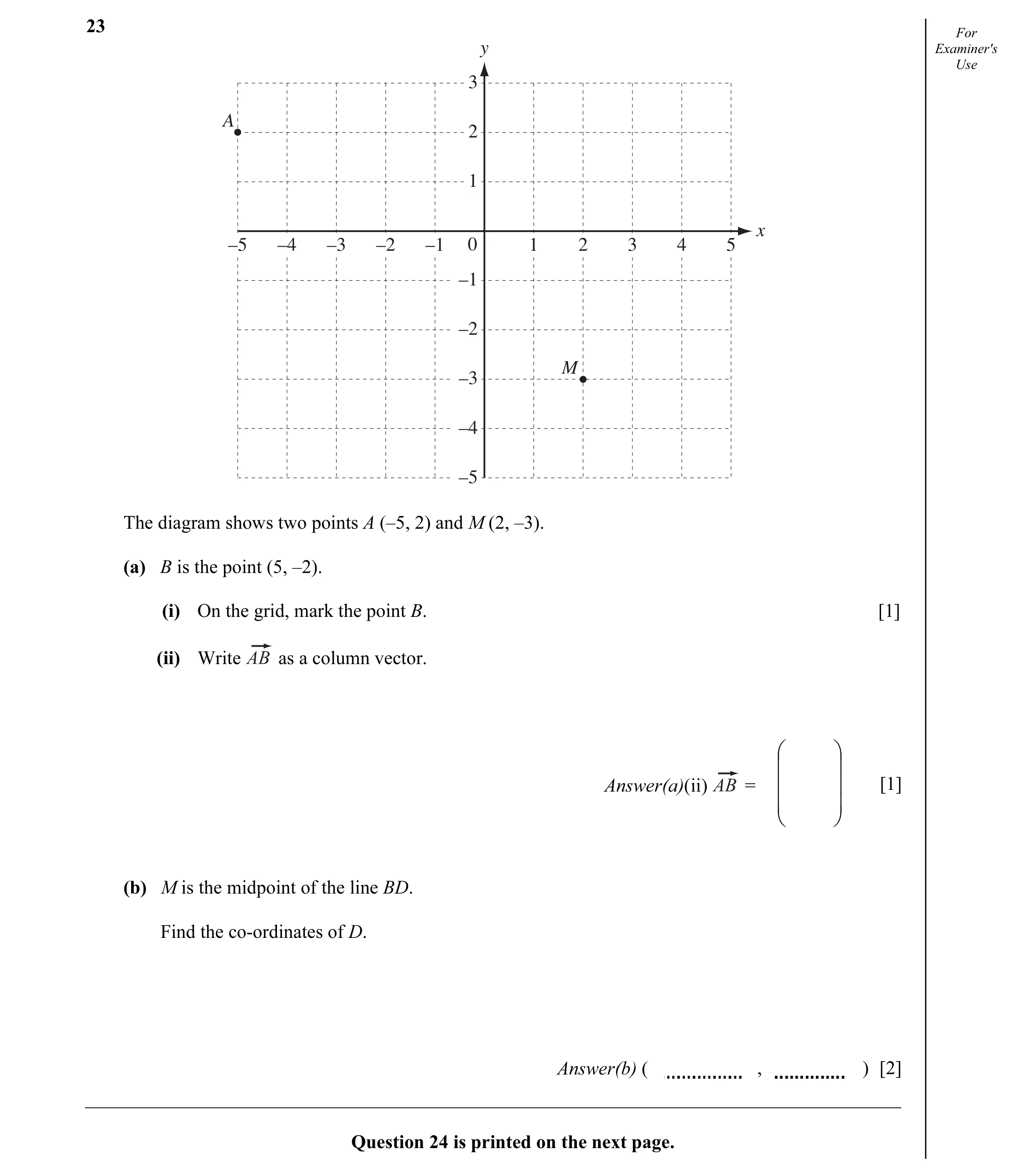 Question 8: For y Examiner's Use 3 A 2 1 x –5 –4 –3 –2 –1 0 1 2 3 4 5 –1 –2 M –3 –4 –5 The diagram shows two points A (–5, 2) and M (2, –3). (a) B is t…