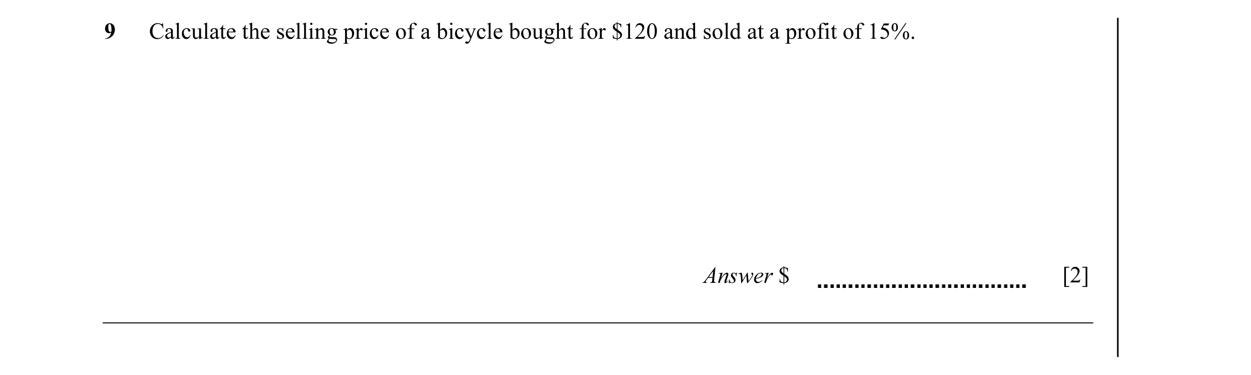 Question 26: Calculate the selling price of a bicycle bought for $120 and sold at a profit of 15%. Answer $ [2]