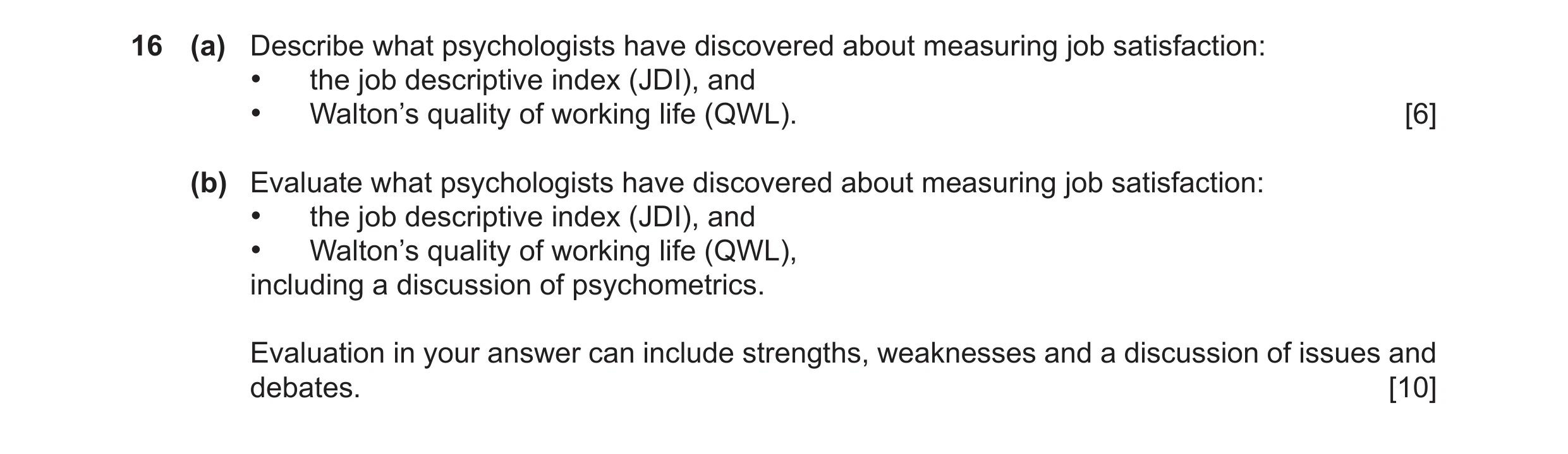 Question 34: (a) Describe what psychologists have discovered about measuring job satisfaction: • the job descriptive index (JDI), and • Walton’s quality…