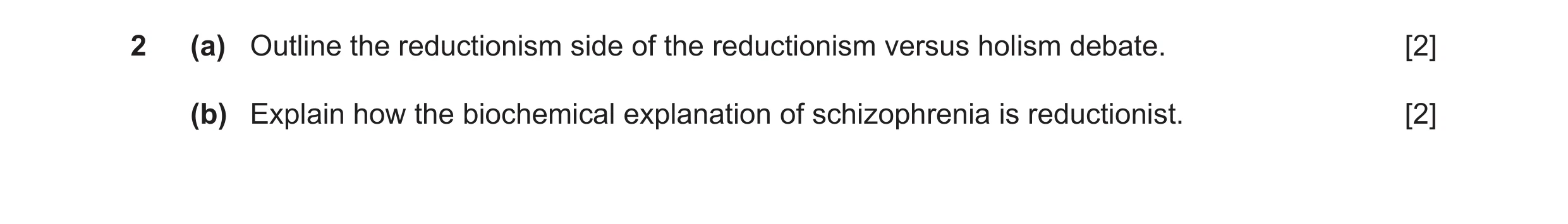 Question 10: (a) Outline the reductionism side of the reductionism versus holism debate. [2] (b) Explain how the biochemical explanation of schizophreni…