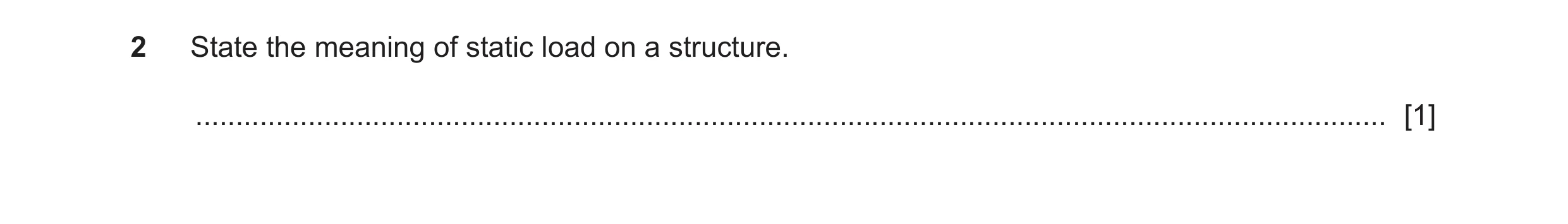 Question 129: State the meaning of static load on a structure. ..........................................................................................…