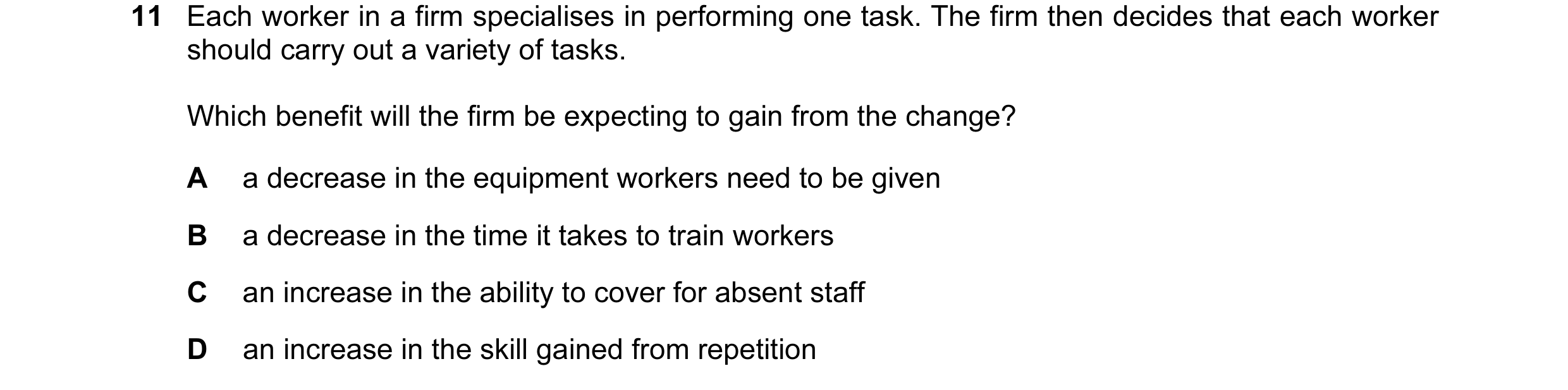 Question 46: Each worker in a firm specialises in performing one task. The firm then decides that each worker should carry out a variety of tasks. Which…