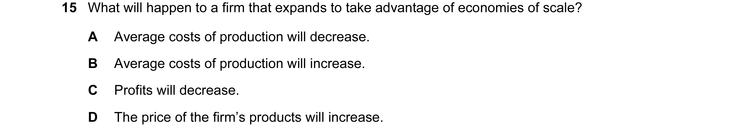 Question 85: What will happen to a firm that expands to take advantage of economies of scale? A Average costs of production will decrease. B Average cos…