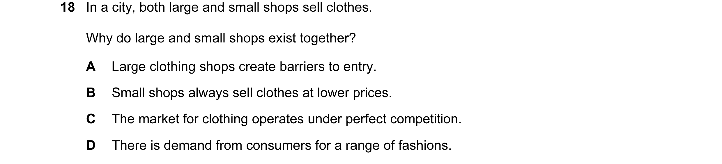 Question 16: In a city, both large and small shops sell clothes. Why do large and small shops exist together? A Large clothing shops create barriers to …