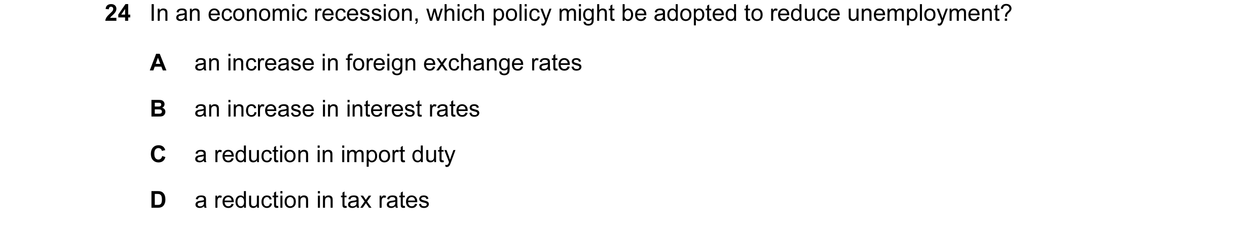 Question 60: In an economic recession, which policy might be adopted to reduce unemployment? A an increase in foreign exchange rates B an increase in in…