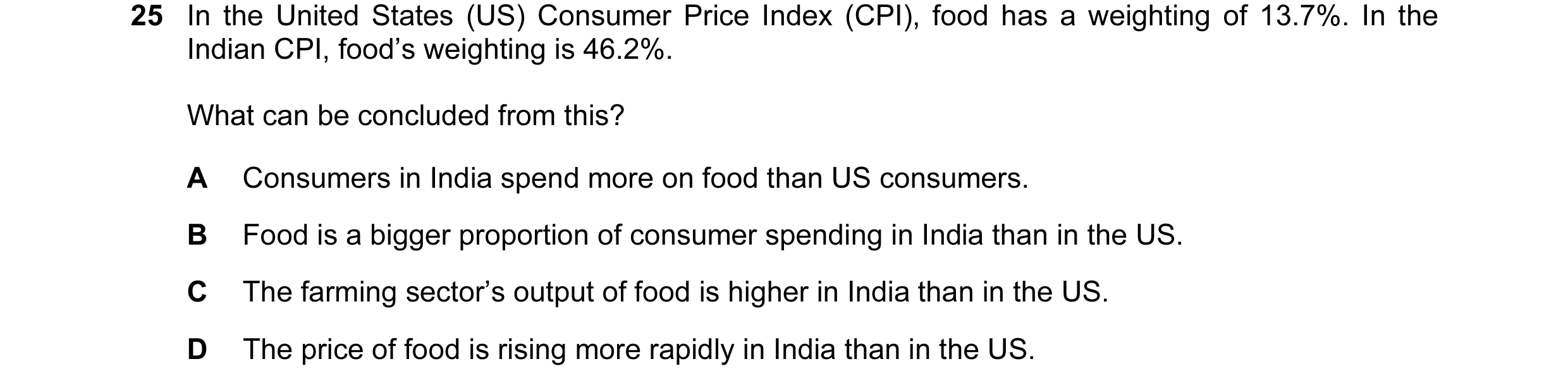 Question 33: In the United States (US) Consumer Price Index (CPI), food has a weighting of 13.7%. In the Indian CPI, food’s weighting is 46.2%. What can…