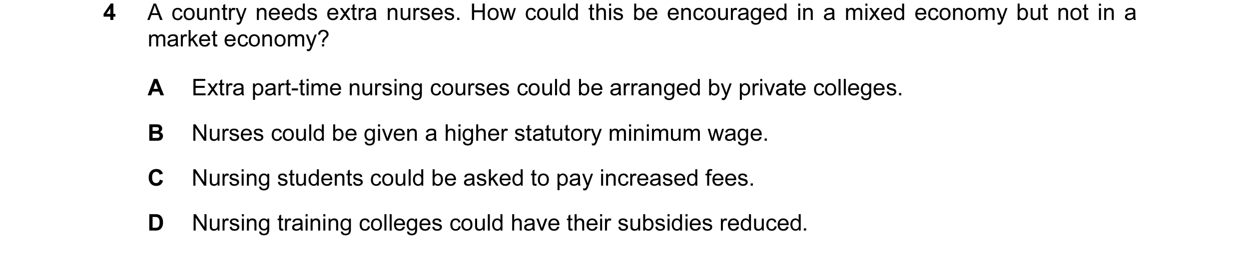 Question 18: A country needs extra nurses. How could this be encouraged in a mixed economy but not in a market economy? A Extra part-time nursing course…