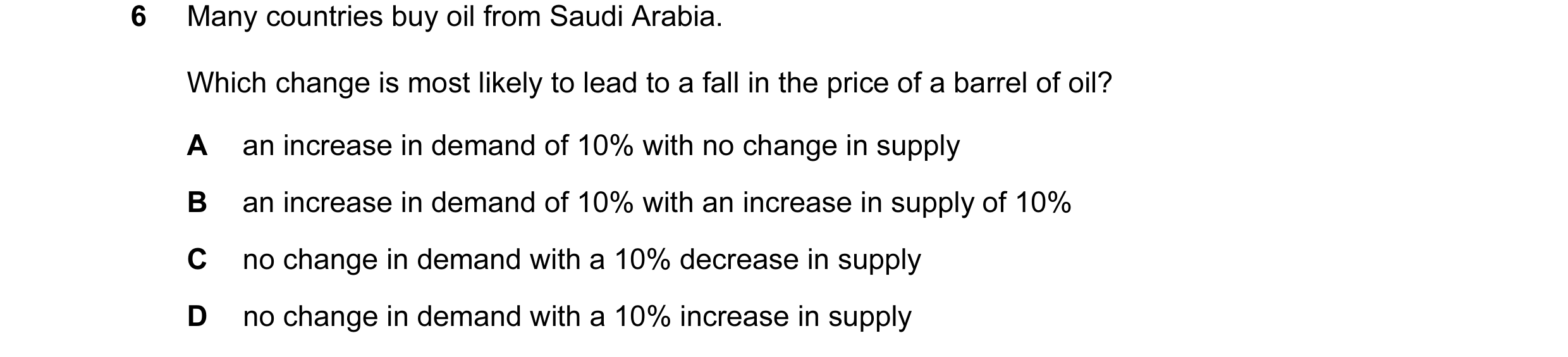 Question 33: Many countries buy oil from Saudi Arabia. Which change is most likely to lead to a fall in the price of a barrel of oil? A an increase in d…