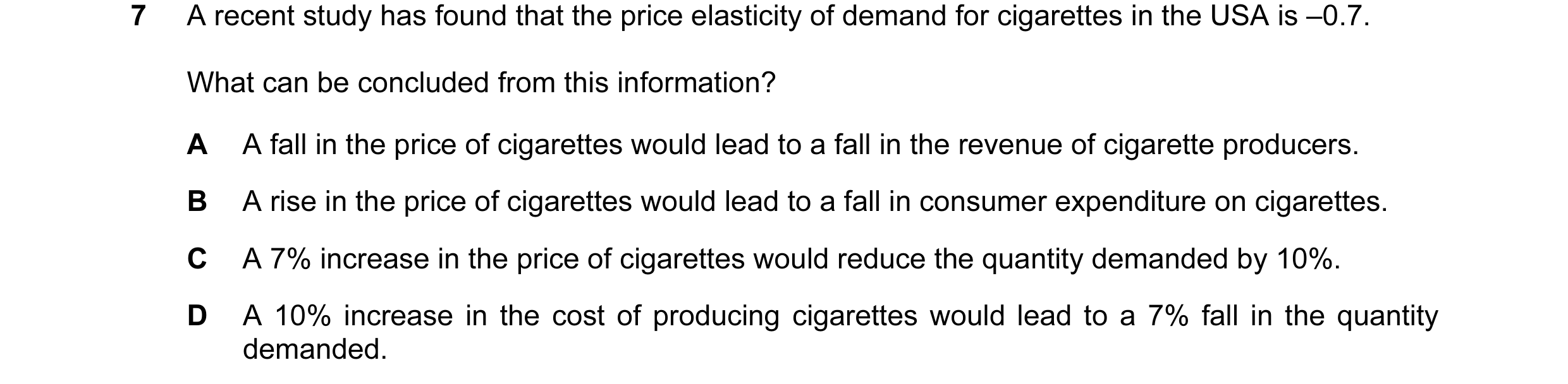 Question 19: A recent study has found that the price elasticity of demand for cigarettes in the USA is –0.7. What can be concluded from this information…