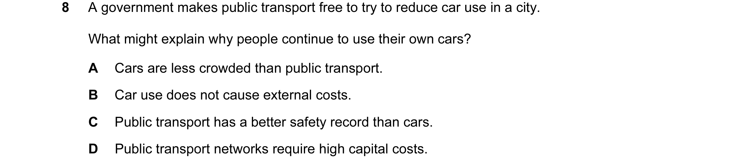 Question 44: A government makes public transport free to try to reduce car use in a city. What might explain why people continue to use their own cars? …