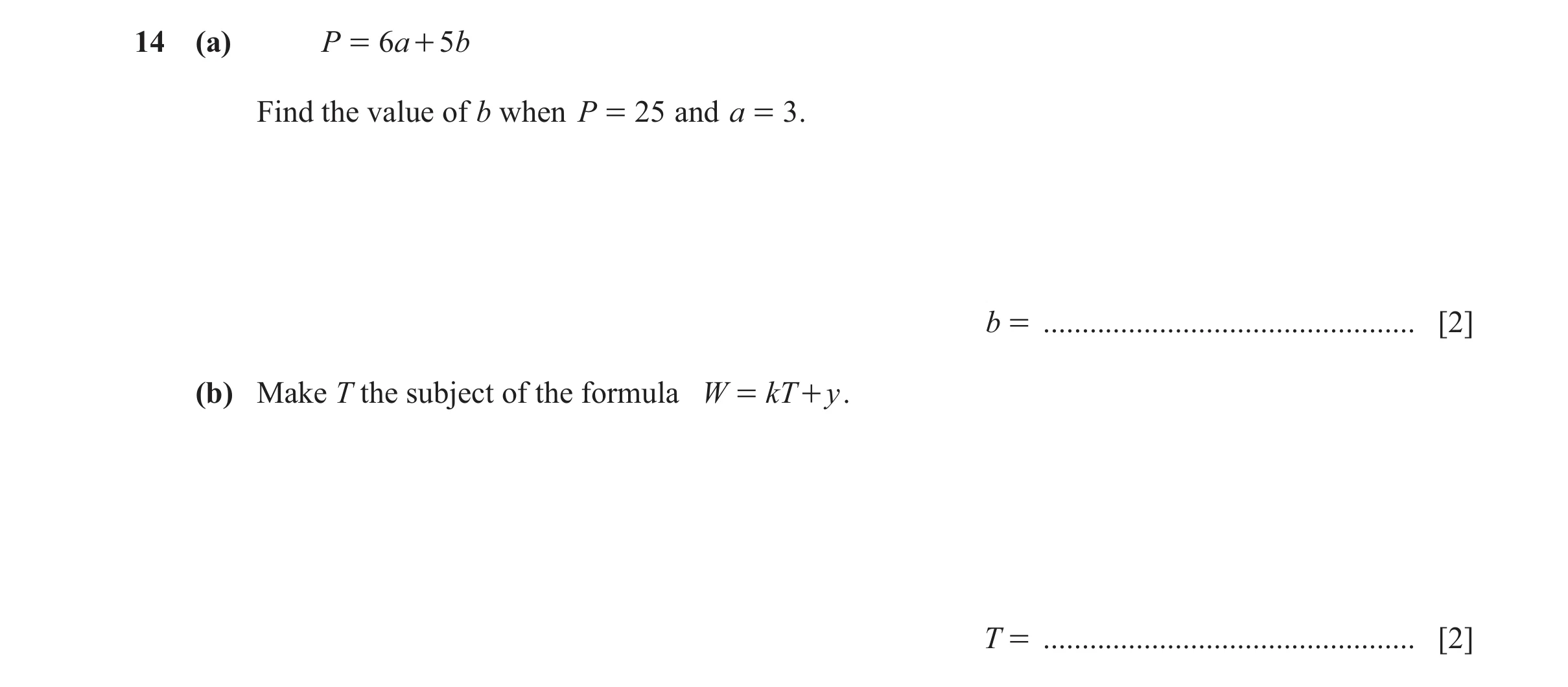 Question 61: (a) P = 6 a + 5b Find the value of b when P = 25 and a = 3 . b = ................................................ [2] (b) Make T the subjec…