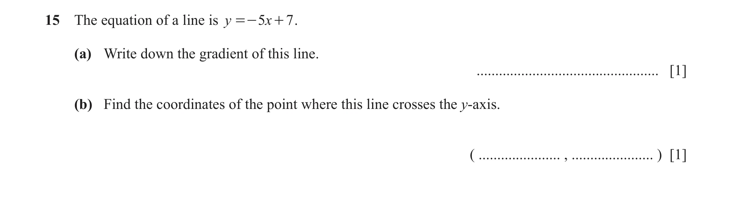 Question 26: The equation of a line is y =- 5x + 7 . (a) Write down the gradient of this line. ................................................. [1] (b)…