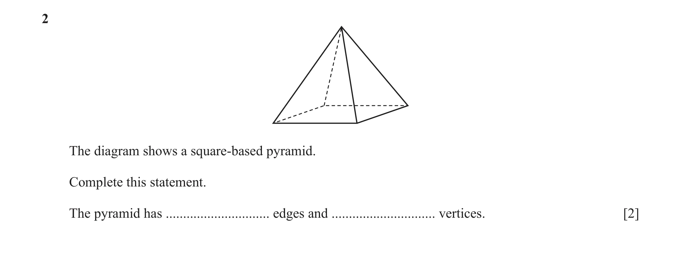 Question 64: The diagram shows a square-based pyramid. Complete this statement. The pyramid has .............................. edges and ...............…