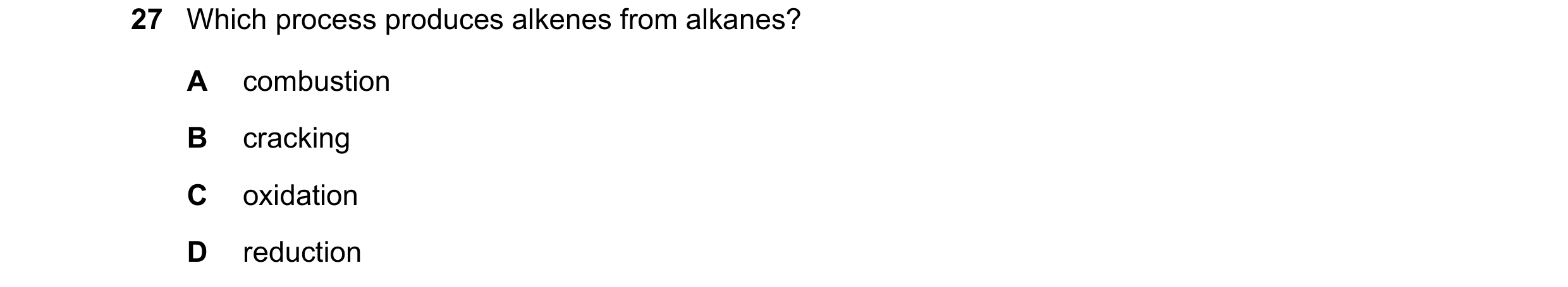 Question 28: Which process produces alkenes from alkanes? A combustion B cracking C oxidation D reduction