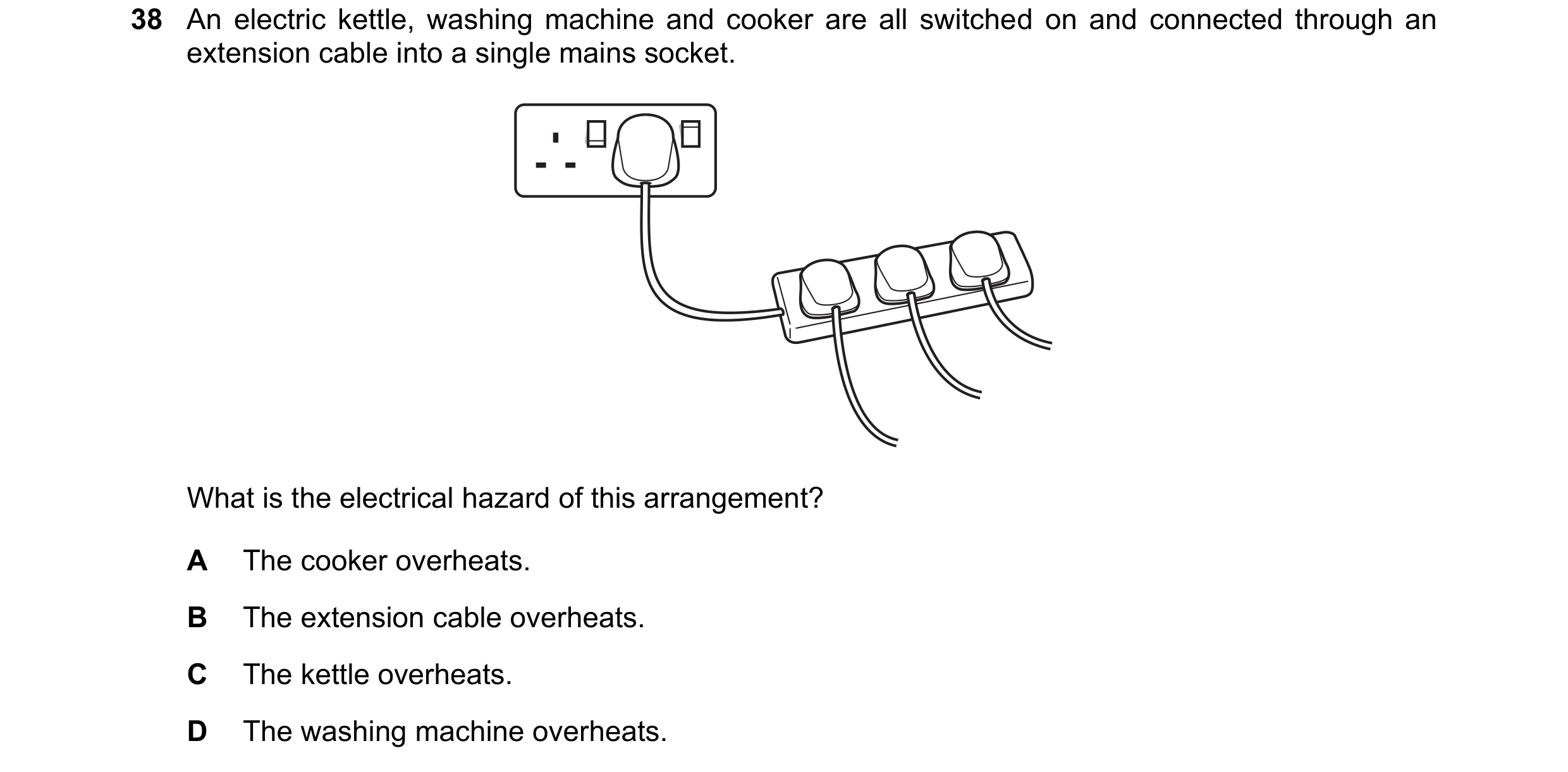 Question 40: An electric kettle, washing machine and cooker are all switched on and connected through an extension cable into a single mains socket. Wha…