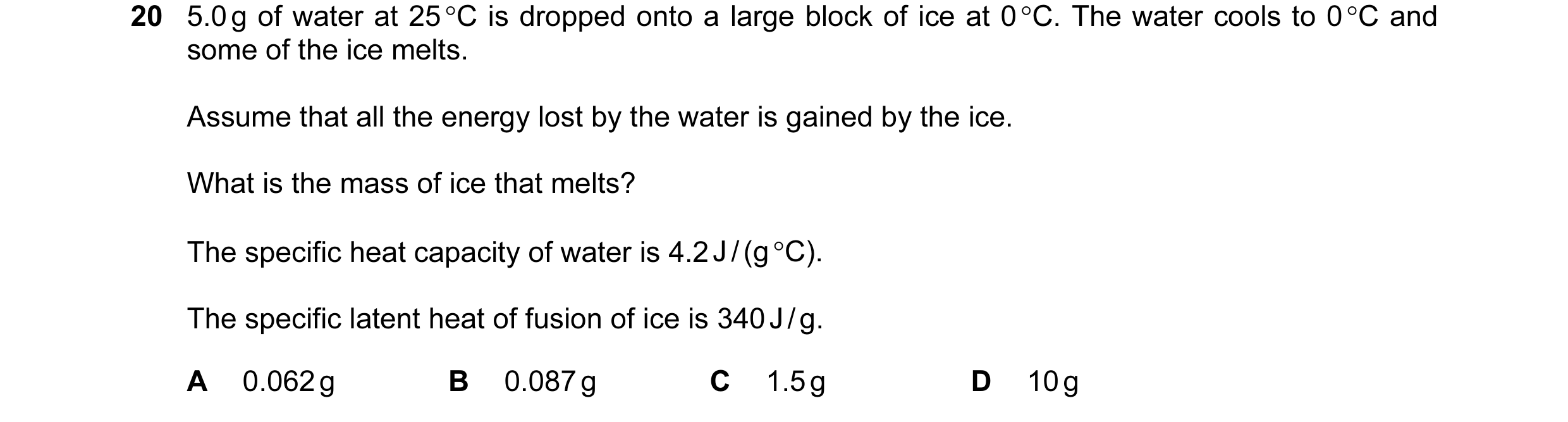 Question 8: 5.0 g of water at 25 °C is dropped onto a large block of ice at 0 °C. The water cools to 0 °C and some of the ice melts. Assume that all th…