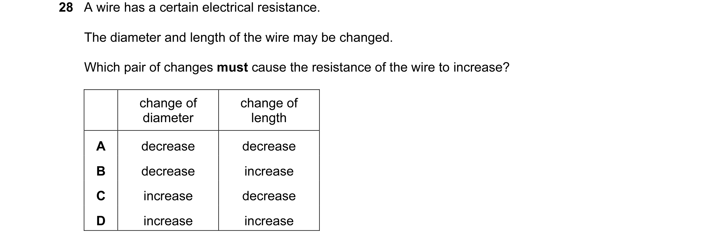 Question 12: A wire has a certain electrical resistance. The diameter and length of the wire may be changed. Which pair of changes must cause the resist…