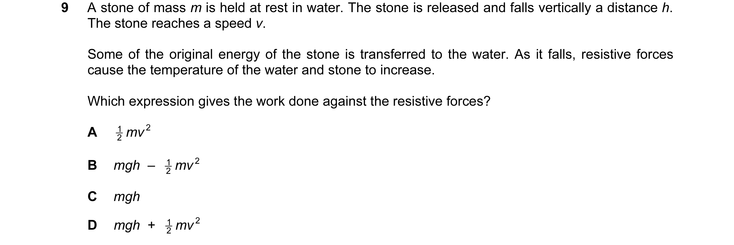 Question 6: A stone of mass m is held at rest in water. The stone is released and falls vertically a distance h. The stone reaches a speed v. Some of t…