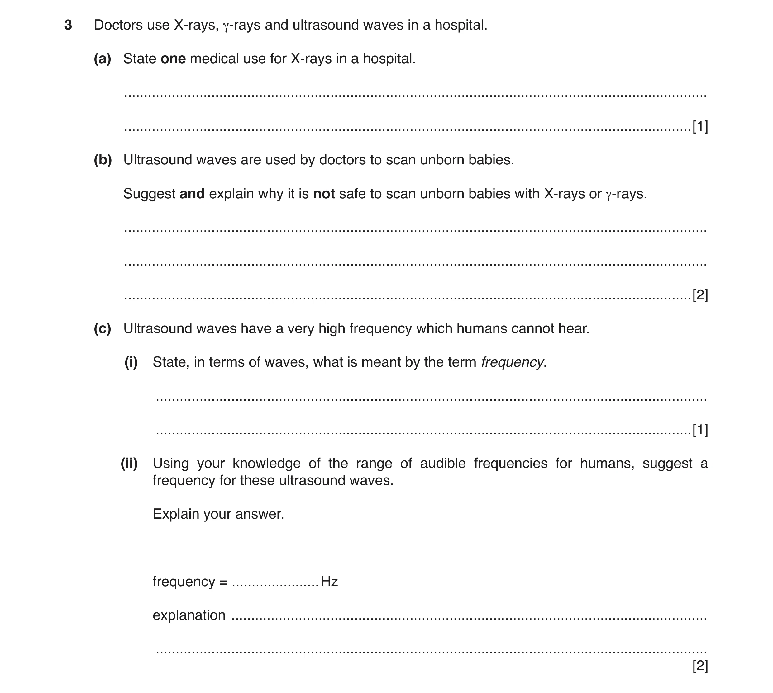 Question 7: Doctors use X‑rays, γ‑rays and ultrasound waves in a hospital. (a) State one medical use for X‑rays in a hospital. ........................…