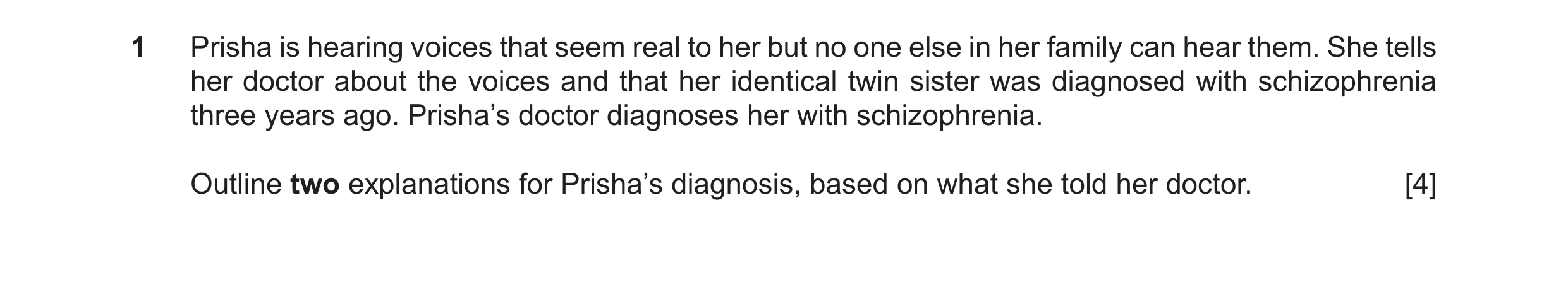 Question 15: Prisha is hearing voices that seem real to her but no one else in her family can hear them. She tells her doctor about the voices and that …