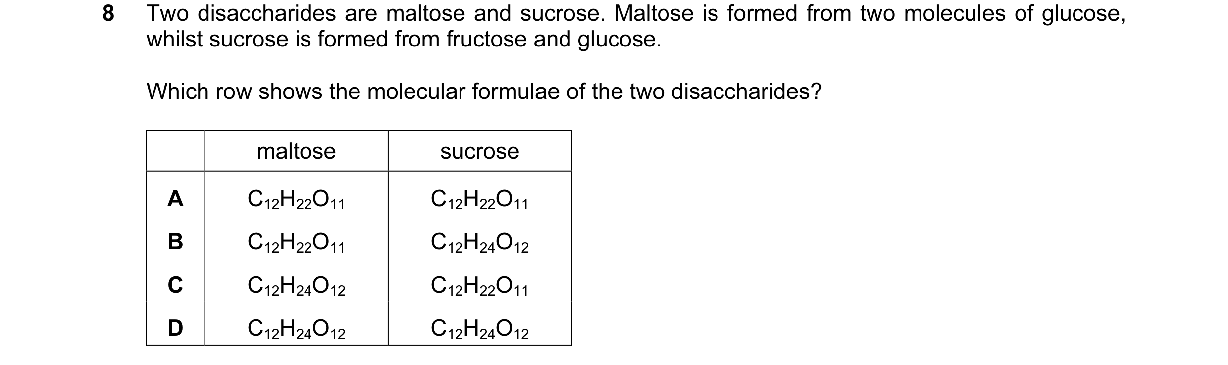 Question 51: Two disaccharides are maltose and sucrose. Maltose is formed from two molecules of glucose, whilst sucrose is formed from fructose and gluc…