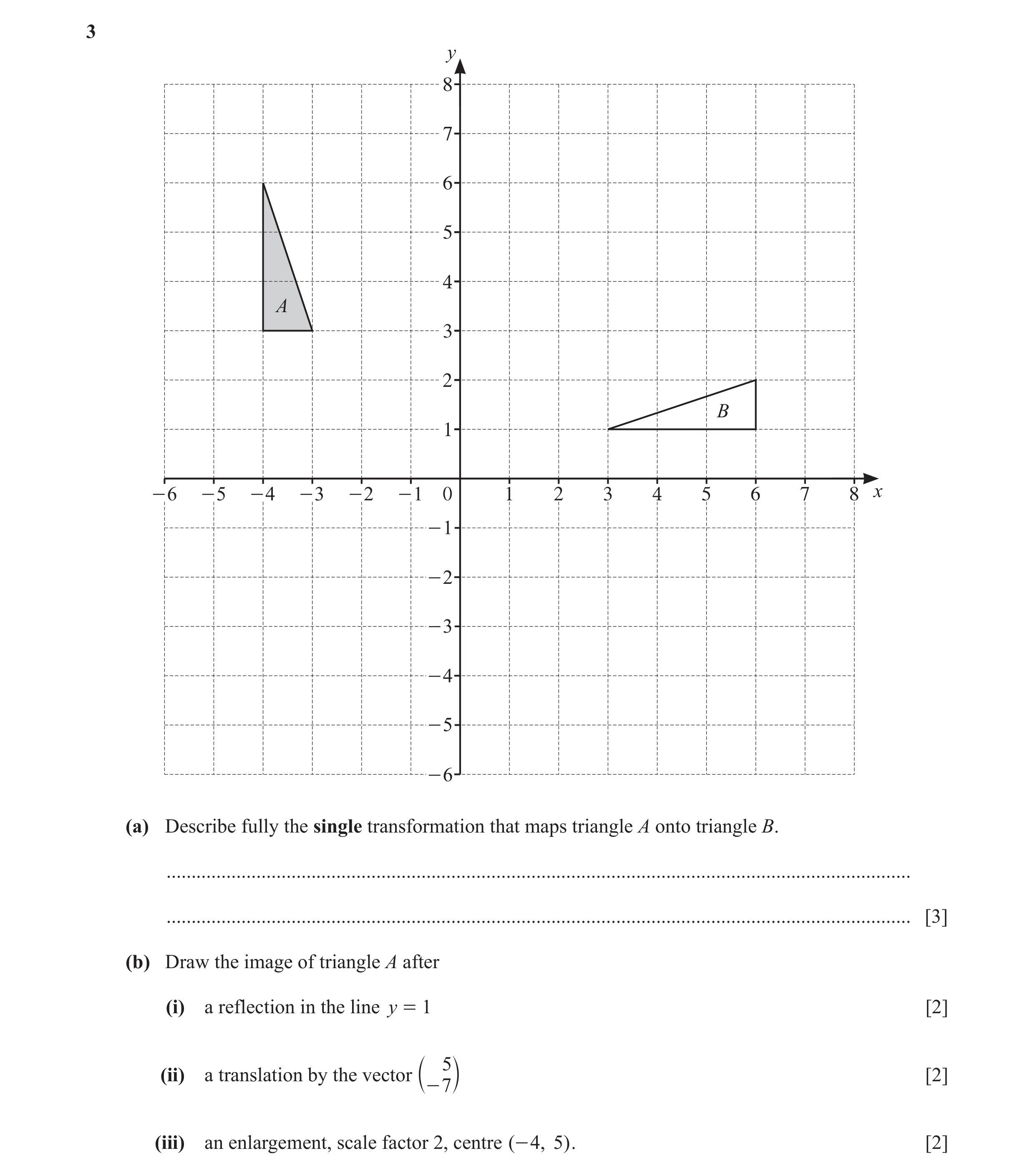 Question 35: y 8 7 6 5 4 A 3 2 B 1 - 6 - 5 - 4 - 3 - 2 - 1 0 1 2 3 4 5 6 7 8 x - 1 - 2 - 3 - 4 - 5 - 6 (a) Describe fully the single transformation that…