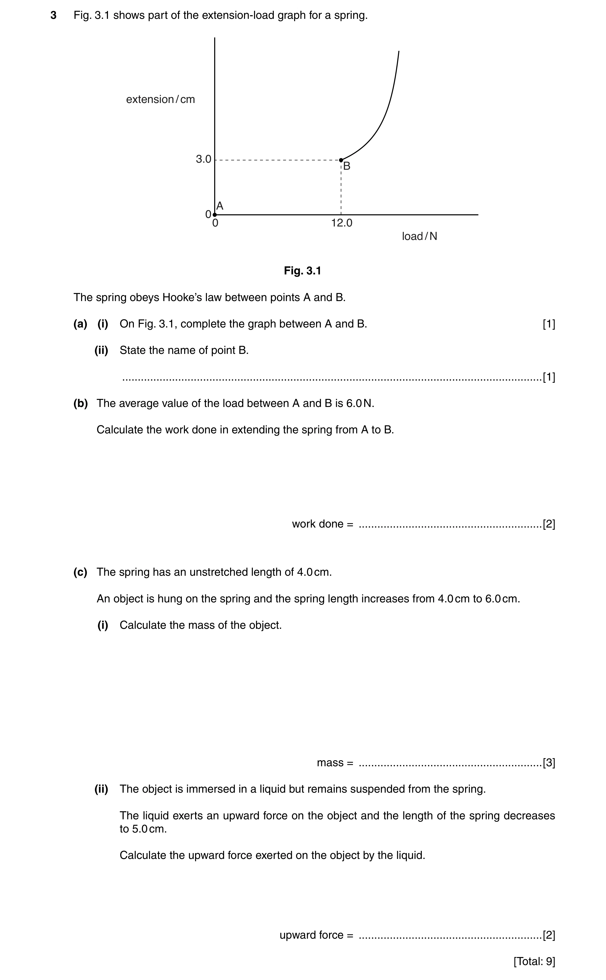 Question 60: Fig. 3.1 shows part of the extension-load graph for a spring. extension / cm 3.0 B A 00 12.0 load / N Fig. 3.1 The spring obeys Hooke’s law…