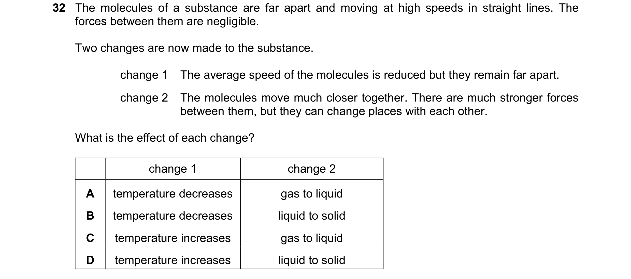 Question 8: The molecules of a substance are far apart and moving at high speeds in straight lines. The forces between them are negligible. Two changes…